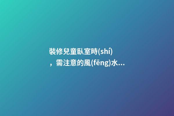 裝修兒童臥室時(shí)，需注意的風(fēng)水講究